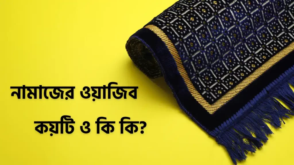 নামাজের ওয়াজিব কয়টি ও কি কি
